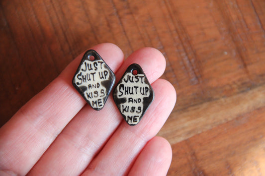 JUST SHUT UP AND KISS ME... a pair of ceramic earring dangles / charms